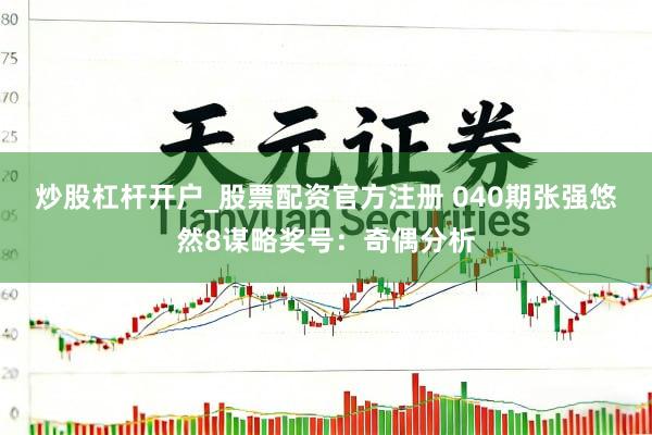 炒股杠杆开户_股票配资官方注册 040期张强悠然8谋略奖号：奇偶分析